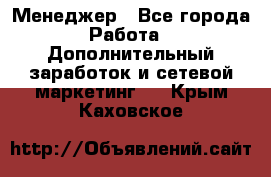 Менеджер - Все города Работа » Дополнительный заработок и сетевой маркетинг   . Крым,Каховское